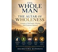 THE WHOLE MAN, VOLUME II: The Altar of Wholeness - Liturgies of Surrender, Healing, and Corporate Renewal (The Whole Man Trilogy)