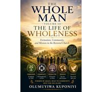 THE WHOLE MAN, VOLUME III: The Life of Wholeness: Formation, Community, and Mission in the Restored Church (The Whole Man Trilogy)