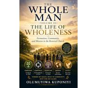 THE WHOLE MAN, VOLUME III: The Life of Wholeness: Formation, Community, and Mission in the Restored Church: 3 (The Whole Man Trilogy)