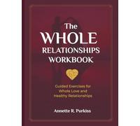 The Whole Relationships Workbook: Guided Exercises for Whole Love and Healthy Relationships (Whole Relationships™ Series)