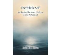 The Whole Self Awakening The Inner Wisdom To Live As Yourself