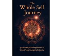 The Whole Self Journey: 150 Guided Journal Questions