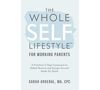 The Whole SELF Lifestyle for Working Parents: A Practical 4-Step Framework to Defeat Burnout and Escape Survival Mode for Good
