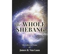 The Whole Shebang: The Collected Poems of James R. Van Laan