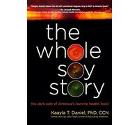 The Whole Soy Story: The Dark Side of America's Favorite Health Food