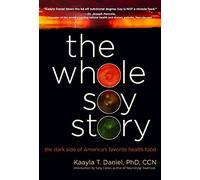[The Whole Soy Story: The Dark Side of America's Favorite Health Food] (By: Daniel Kaayla) [published: March, 2005]