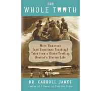 The Whole Tooth: More Humorous (and Sometimes Touching) Tales from a Globe-Trotting Dentist's Storied Life: Volume 2 (Tooth Is Stranger Than Fiction)