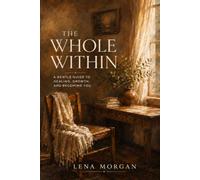 The Whole Within: A Gentle Guide to Healing, Growth, and Becoming You