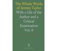 The Whole Works of Jeremy Taylor: With a Life of the Author and a Critical Examination