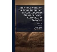 The Whole Works of the Right Rev. Jeremy Taylor, D. D., Lord Bishop of Down, Connor, and Dromore