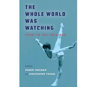 The Whole World Was Watching: Sport in the Cold War (Cold War International History Project)