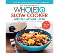 The Whole30 Slow Cooker: 150 Totally Compliant Prep-and-Go Recipes for Your Whole30 - with Instant Pot Recipes