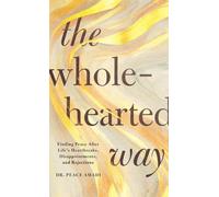 The Wholehearted Way: Finding Peace After Life’s Heartbreaks, Disappointments, and Rejections