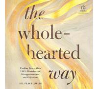 The Wholehearted Way: Finding Peace After Life's Heartbreaks, Disappointments, and Rejections