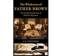 The Wholeness of Father Brown: The Complete Collection of Detective Mysteries
