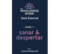 The Wholeness Work Guía Esencial - Nivel 1: Sanar y Despertar