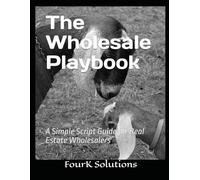 The Wholesale Playbook: A Simple Script Guide for Real Estate Wholesalers