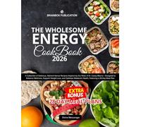 THE WHOLESOME ENERGY COOKBOOK: DELICIOUS RECIPES FOR A VIBRANT LIFE, Energizing Flavors: Your 2026 Guide to Healthy Cooking
