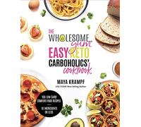 The Wholesome Yum Easy Keto Carboholics' Cookbook: 100 Low Carb Comfort Food Recipes. 10 Ingredients Or Less.