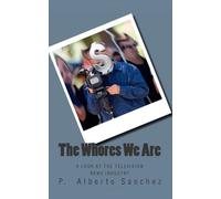The Whores We Are: A Look At The Television News Industry: Volume 1