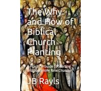 The Why and How of Biblical Church Planting: A Practical Guide to Starting and Sustaining New Churches (Biblical Living)