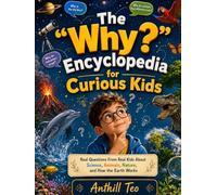 The "Why?" Encyclopedia for Curious Kids: Real Questions From Real Kids About Science, Animals, Nature, and How the Earth Works