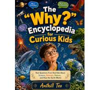 The "Why?" Encyclopedia for Curious Kids: Real Questions From Real Kids About Science, Animals, Nature, and How the Earth Works