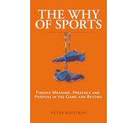 The Why of Sports: Finding Meaning, Presence and Purpose in the Game and Beyond