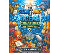 THE WHY’S BOOK OF THE SECRET JOBS OF OCEAN CREATURES FOR CURIOUS KIDS: An Illustrated Question-and-Answer Adventure About Amazing Sea Animals, Clever ... the Hidden Work That Keeps the Ocean Alive