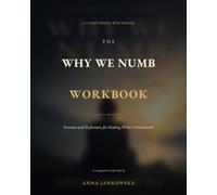 The Why We Numb Workbook: Exercises and Reflections for Healing What's Underneath
