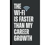 The Wi-Fi is faster than my career growth: 6 x 9 Blank Lined Notebook Journal - Funny, Sarcastic Saying Work Gag Gift for Office Coworkers, Employees, Adults, Friends, Boss