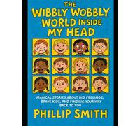 THE WIBBLY WOBBLY WORLD INSIDE MY HEAD: MAGICAL STORIES ABOUT BIG FEELINGS, BRAVE KIDS, AND FINDING YOUR WAY BACK TO YOU