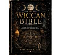 THE WICCAN BIBLE: Ancient Witchcraft, Moon Rituals, Herbal Magic, Spellcasting, and the Secrets of Modern Wicca