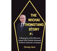 THE WICHAI THONGTANG STORY: A Biography of the Billionaire Lawyer Who Quietly Reshaped Thailand’s Business Landscape (The Legal Titans: Hall of Fame of Great Lawyers)