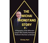 THE WICHAI THONGTANG STORY: A Biography of the Billionaire Lawyer Who Quietly Reshaped Thailand’s Business Landscape (The Legal Titans: Hall of Fame of Great Lawyers)