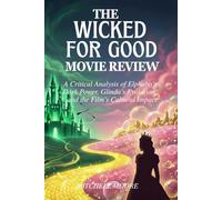The Wicked For Good Movie Review: A Critical Analysis of Elphaba’s Dark Power, Glinda’s Evolution, and the Film’s Cultural Impact