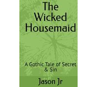 The Wicked Housemaid: A Gothic Tale of Secret & Sin