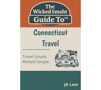 The Wicked Smaht Guide To - Connecticut Travel: From Seaside Villages to Historic Landmarks: Discover the Best of Connecticut (The Wicked Smaht Guide To: Travel)
