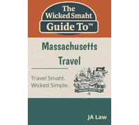 The Wicked Smaht Guide To - Massachusetts Travel: From Revolutionary History to Coastal Escapes: Discover the Best of Massachusetts (The Wicked Smaht Guide To: Travel)