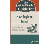The Wicked Smaht Guide To - New England Travel: Explore Like a Local: Coastal Towns, Mountain Escapes, and Historic Treasures