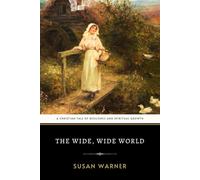 The Wide, Wide World: The Original 1850 Classic Masterpiece about Spiritual Growth