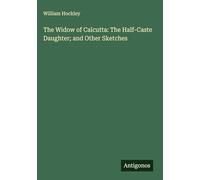 The Widow of Calcutta: The Half-Caste Daughter; and Other Sketches