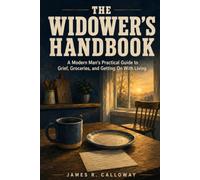 The Widower's Handbook: A Modern Man’s Practical Guide to Grief, Groceries, and Getting On With Living