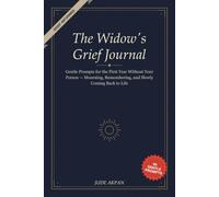 The Widow's Grief Journal: Gentle Prompts for the First Year Without Your Person - Mourning, Remembering, and Slowly Coming Back to Life