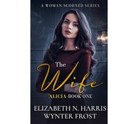 The Wife - Alicia, Book One. (A Woman Scorned)