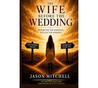 The Wife Before The Wedding: Prepare for the Marriage, Not Just the Wedding
