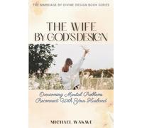 The Wife By God's Design: Overcoming Marital Problems, Reconnecting With Your Husband (Marriage by Divine Design)
