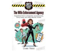 The Wife Enforcement Agency: Classified Files on Forgotten Anniversaries, Dirty Socks, and Other Marital Crimes