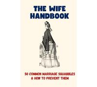 The Wife Handbook: 50 Common Marriage Squabbles And How To Prevent Them - Funny Gift Book (50 Resolutions) (50 Excuses)