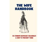 The Wife Handbook: 50 Common Marriage Squabbles And How To Prevent Them - Funny Gift Book (50 Resolutions) (50 Excuses)